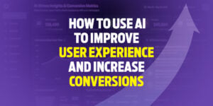How to Use AI to Improve User Experience and Increase Conversion